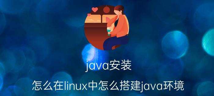 java安装 怎么在linux中怎么搭建java环境？